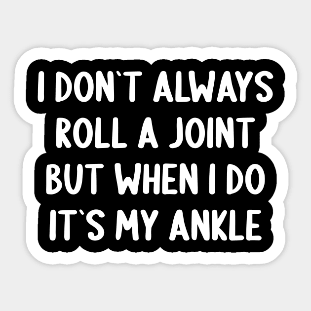 I Don`t Always Roll A Joint, But When I Do It`s My Ankle Sticker by Express YRSLF